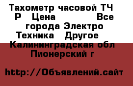 Тахометр часовой ТЧ-10Р › Цена ­ 15 000 - Все города Электро-Техника » Другое   . Калининградская обл.,Пионерский г.